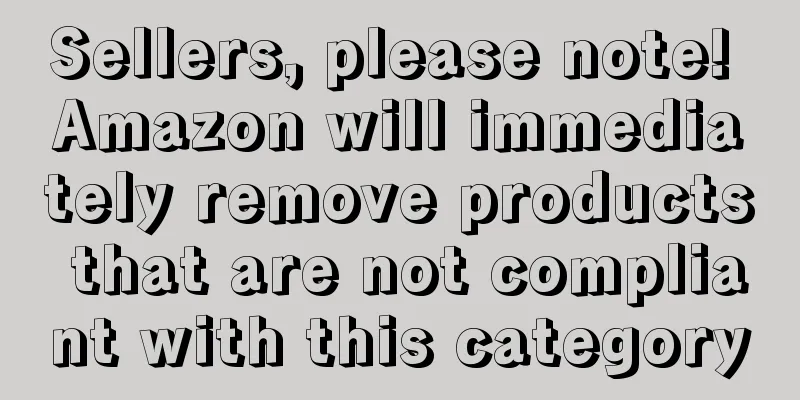 Sellers, please note! Amazon will immediately remove products that are not compliant with this category