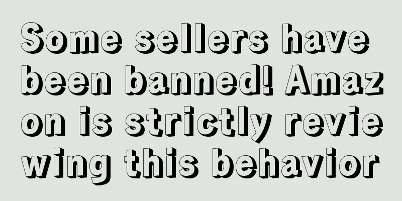 Some sellers have been banned! Amazon is strictly reviewing this behavior