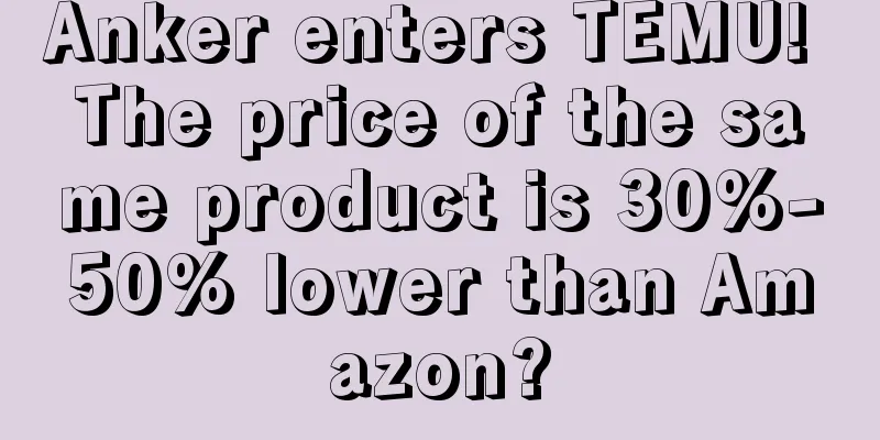 Anker enters TEMU! The price of the same product is 30%-50% lower than Amazon?