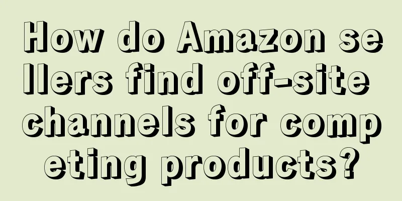How do Amazon sellers find off-site channels for competing products?