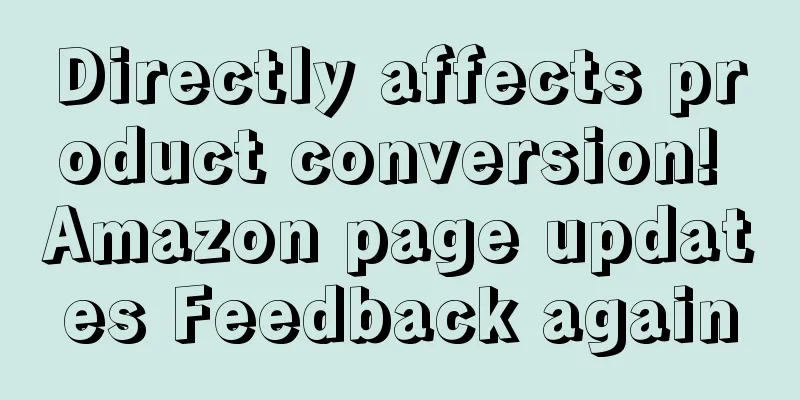 Directly affects product conversion! Amazon page updates Feedback again