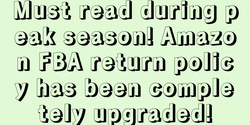 Must read during peak season! Amazon FBA return policy has been completely upgraded!
