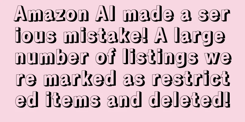 Amazon AI made a serious mistake! A large number of listings were marked as restricted items and deleted!