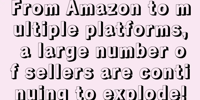 From Amazon to multiple platforms, a large number of sellers are continuing to explode!