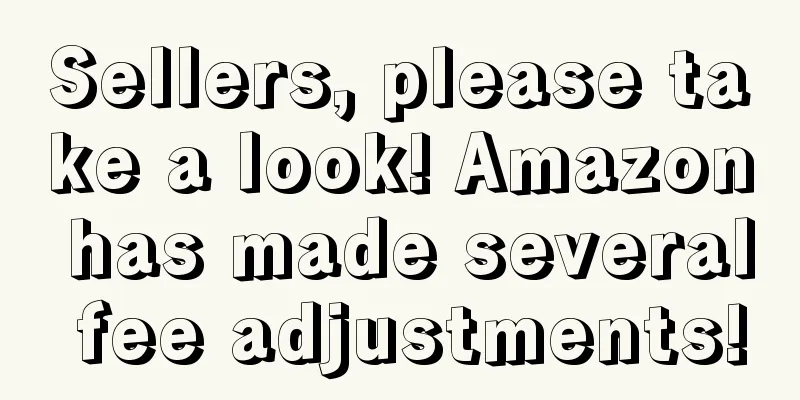 Sellers, please take a look! Amazon has made several fee adjustments!
