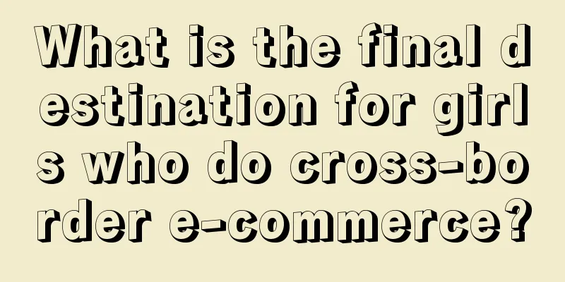 What is the final destination for girls who do cross-border e-commerce?