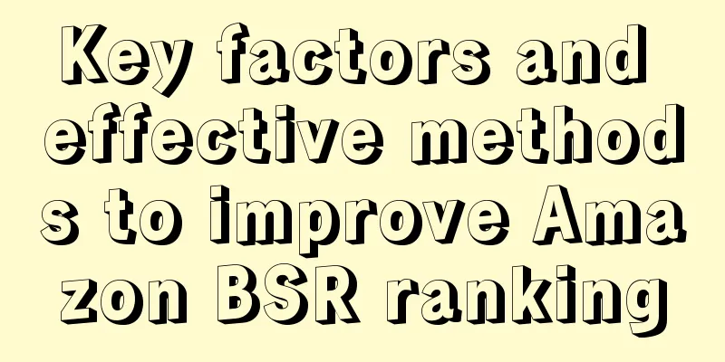Key factors and effective methods to improve Amazon BSR ranking