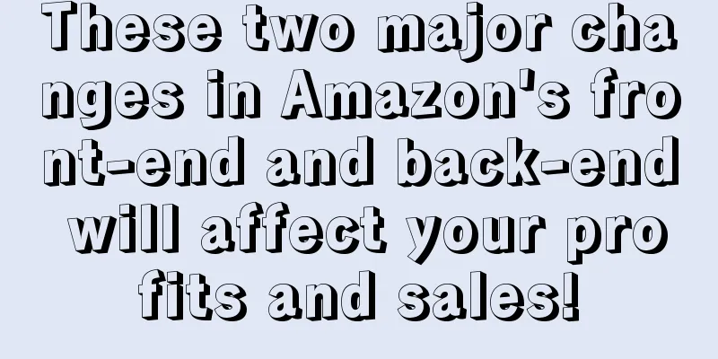 These two major changes in Amazon's front-end and back-end will affect your profits and sales!