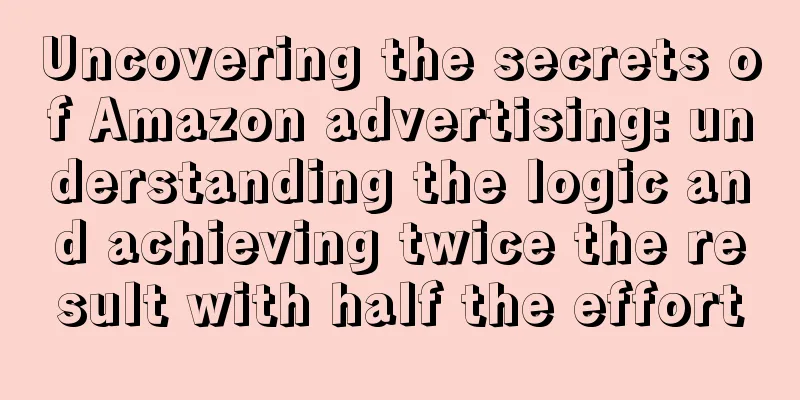 Uncovering the secrets of Amazon advertising: understanding the logic and achieving twice the result with half the effort