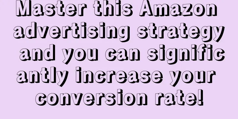 Master this Amazon advertising strategy and you can significantly increase your conversion rate!