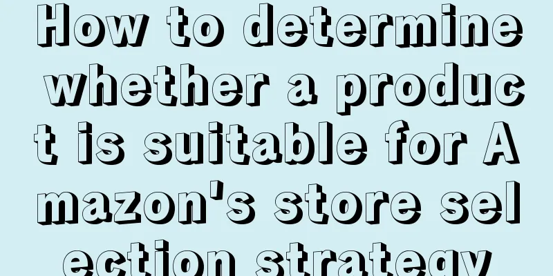 How to determine whether a product is suitable for Amazon's store selection strategy