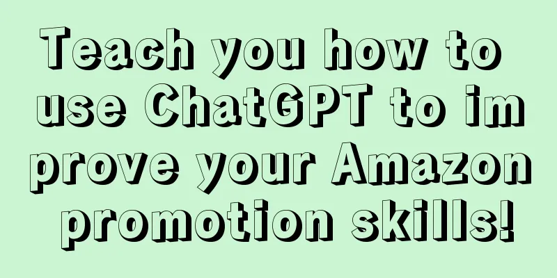 Teach you how to use ChatGPT to improve your Amazon promotion skills!