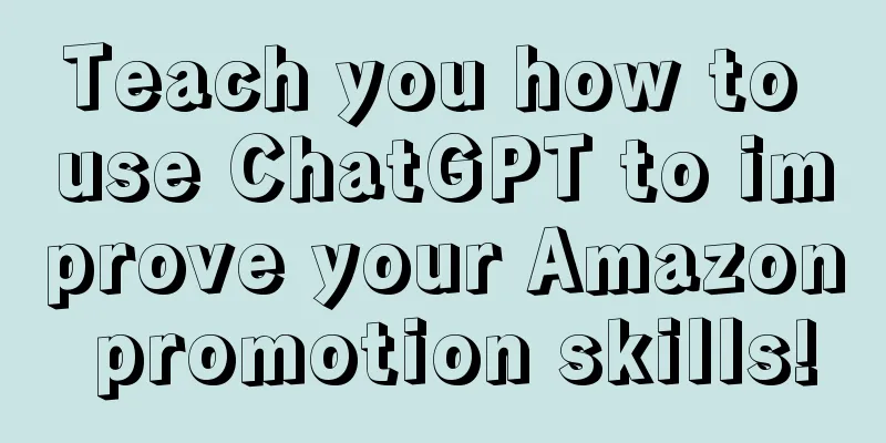 Teach you how to use ChatGPT to improve your Amazon promotion skills!