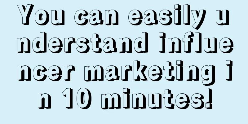 You can easily understand influencer marketing in 10 minutes!