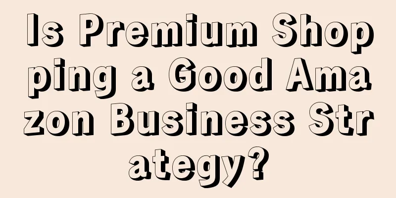 Is Premium Shopping a Good Amazon Business Strategy?