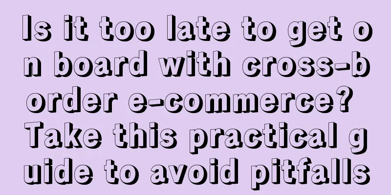 Is it too late to get on board with cross-border e-commerce? Take this practical guide to avoid pitfalls