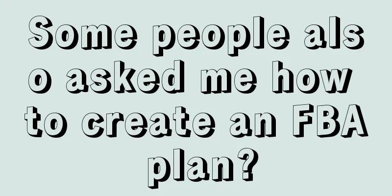 Some people also asked me how to create an FBA plan?