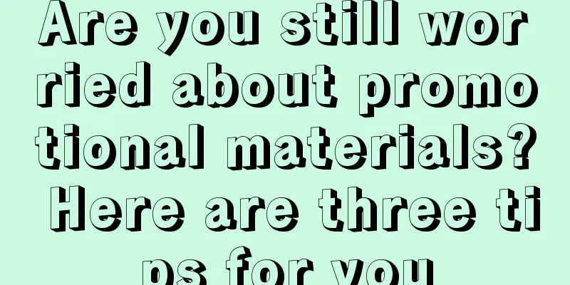 Are you still worried about promotional materials? Here are three tips for you