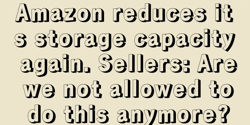 Amazon reduces its storage capacity again. Sellers: Are we not allowed to do this anymore?