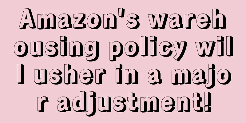 Amazon's warehousing policy will usher in a major adjustment!
