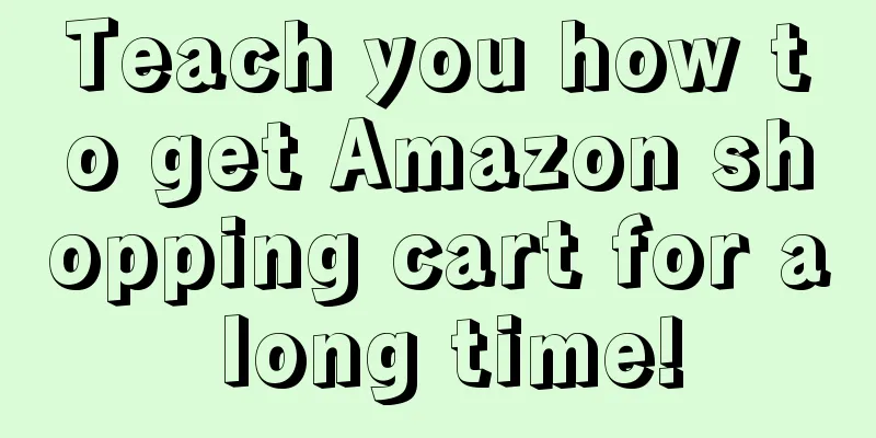 Teach you how to get Amazon shopping cart for a long time!