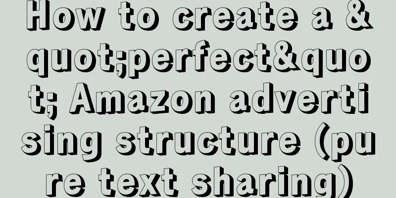 How to create a "perfect" Amazon advertising structure (pure text sharing)