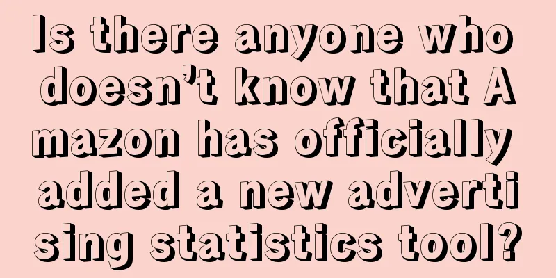 Is there anyone who doesn’t know that Amazon has officially added a new advertising statistics tool?