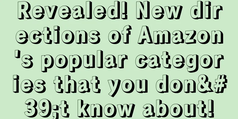 Revealed! New directions of Amazon's popular categories that you don't know about!