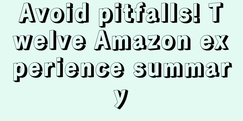 Avoid pitfalls! Twelve Amazon experience summary