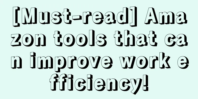 [Must-read] Amazon tools that can improve work efficiency!