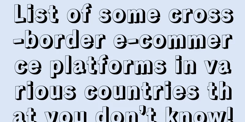 List of some cross-border e-commerce platforms in various countries that you don’t know!