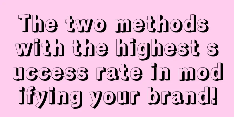 The two methods with the highest success rate in modifying your brand!