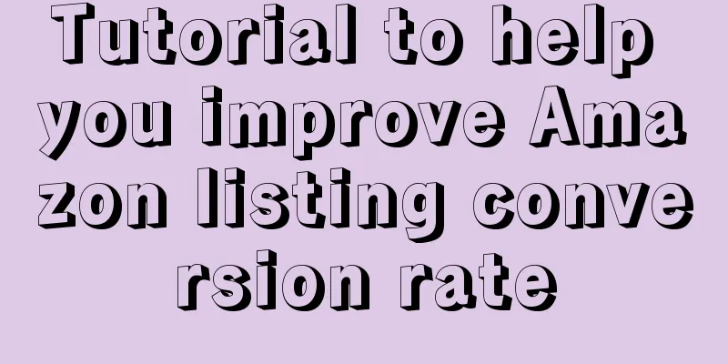 Tutorial to help you improve Amazon listing conversion rate