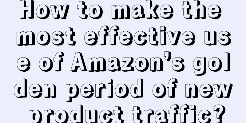 How to make the most effective use of Amazon’s golden period of new product traffic?