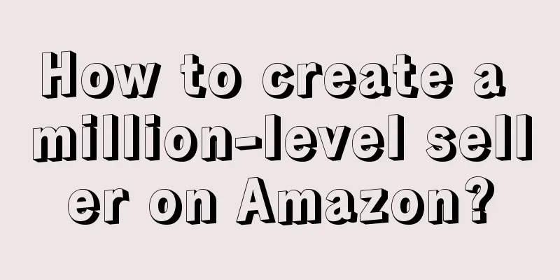 How to create a million-level seller on Amazon?