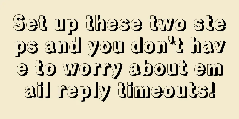 Set up these two steps and you don’t have to worry about email reply timeouts!