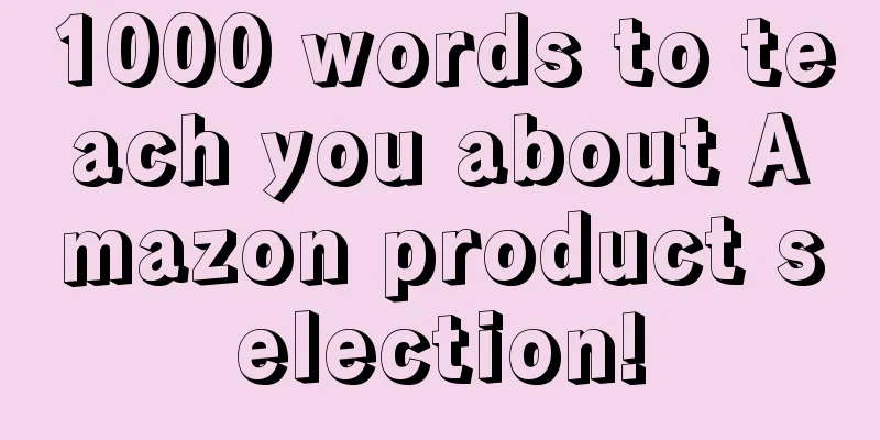 1000 words to teach you about Amazon product selection!