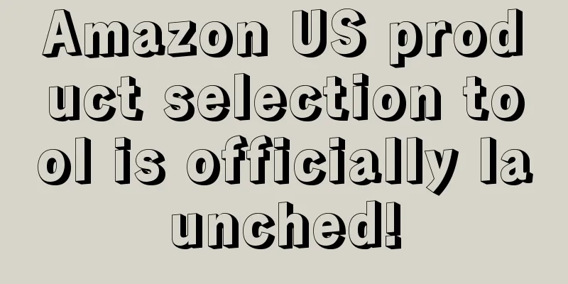 Amazon US product selection tool is officially launched!