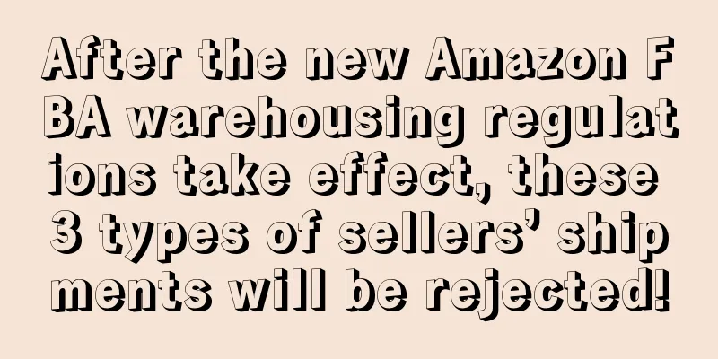 After the new Amazon FBA warehousing regulations take effect, these 3 types of sellers’ shipments will be rejected!