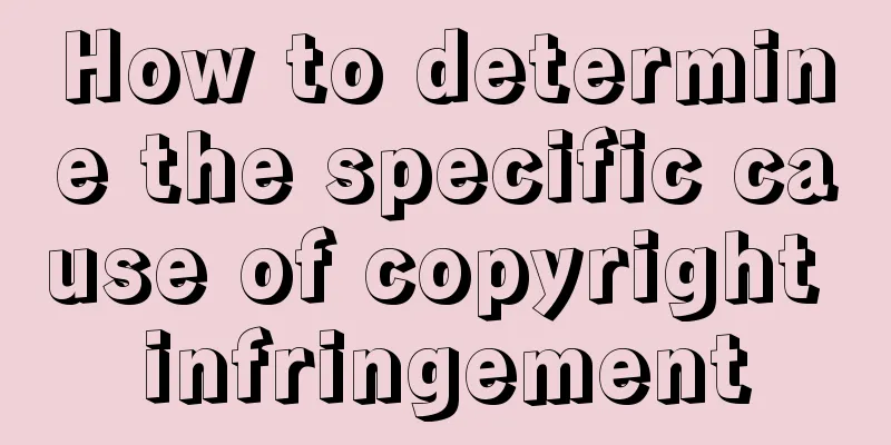 How to determine the specific cause of copyright infringement