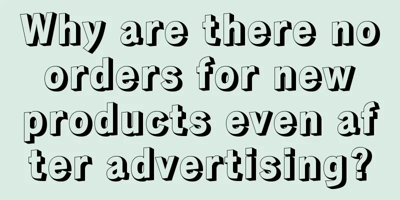 Why are there no orders for new products even after advertising?