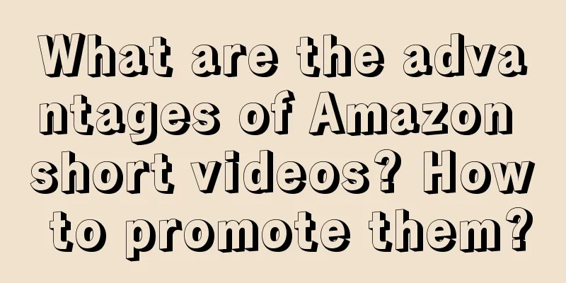 What are the advantages of Amazon short videos? How to promote them?