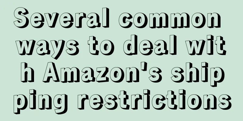Several common ways to deal with Amazon's shipping restrictions
