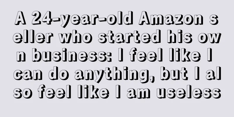 A 24-year-old Amazon seller who started his own business: I feel like I can do anything, but I also feel like I am useless