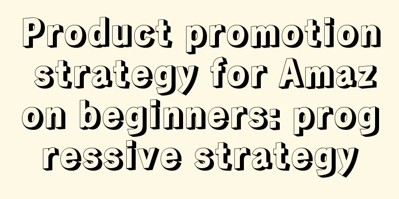Product promotion strategy for Amazon beginners: progressive strategy