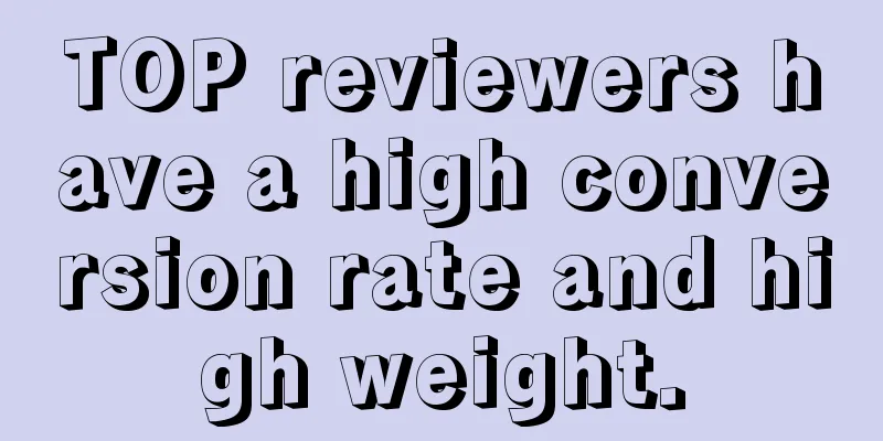 TOP reviewers have a high conversion rate and high weight.