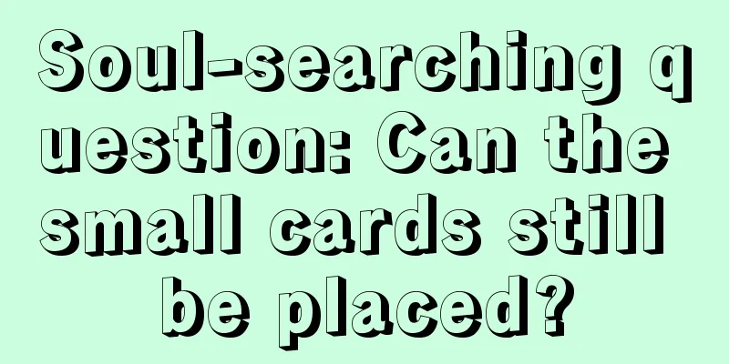 Soul-searching question: Can the small cards still be placed?