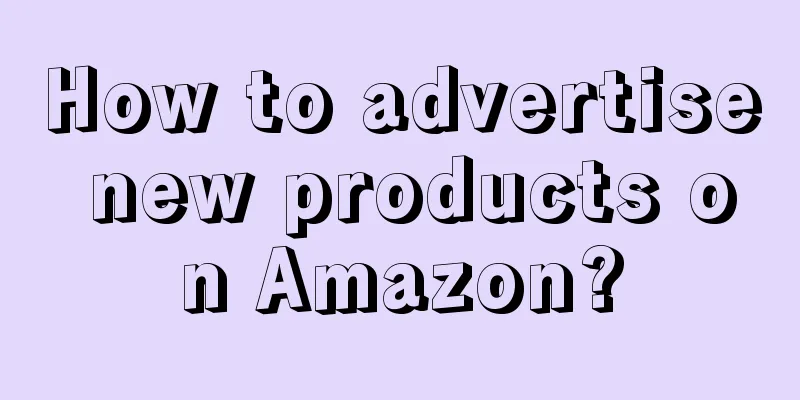 How to advertise new products on Amazon?