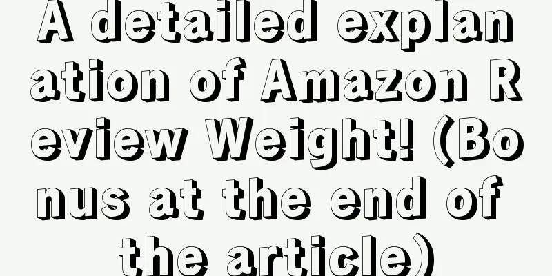 A detailed explanation of Amazon Review Weight! (Bonus at the end of the article)