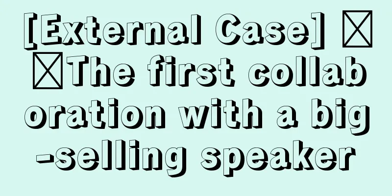 [External Case] ​​The first collaboration with a big-selling speaker